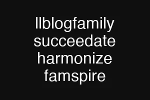 llblogfamily succeedate harmonize famspire