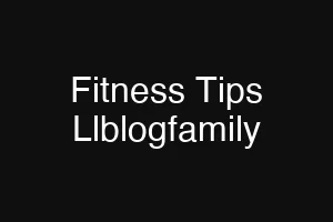 Fitness Tips Llblogfamily