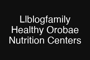 Llblogfamily Healthy Orobae Nutrition Centers
